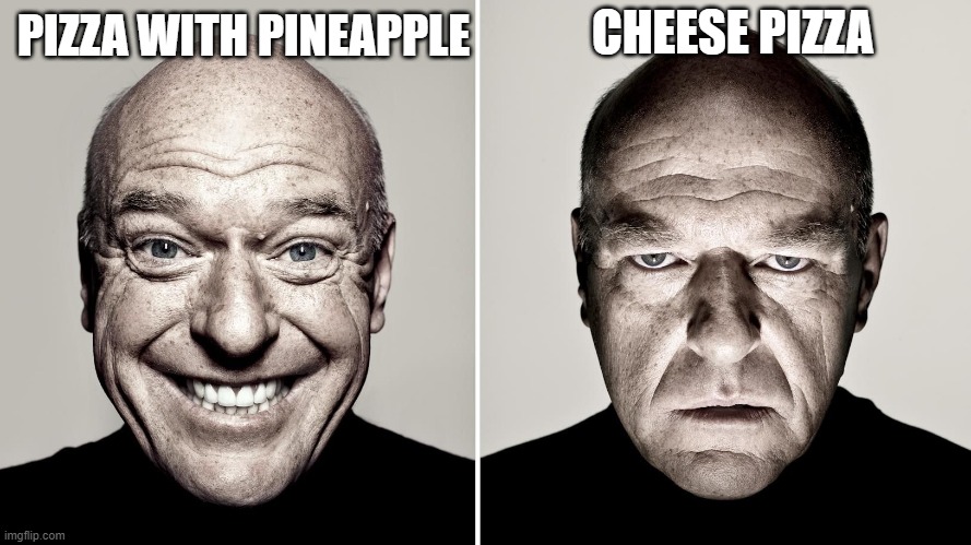 pizza | CHEESE PIZZA; PIZZA WITH PINEAPPLE | image tagged in dean norris's reaction | made w/ Imgflip meme maker