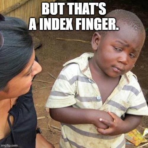 Third World Skeptical Kid Meme | BUT THAT'S A INDEX FINGER. | image tagged in memes,third world skeptical kid | made w/ Imgflip meme maker
