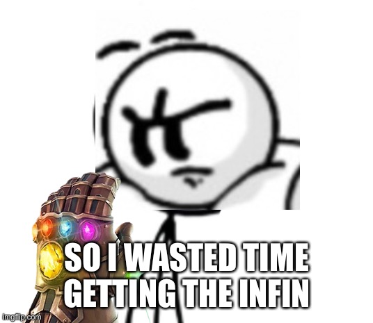 SO I WASTED TIME GETTING THE INFINITY GAUNTLET | made w/ Imgflip meme maker