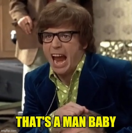 Austin Powers | THAT'S A MAN BABY | image tagged in austin powers | made w/ Imgflip meme maker