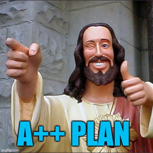 Buddy Christ Meme | A++ PLAN | image tagged in memes,buddy christ | made w/ Imgflip meme maker