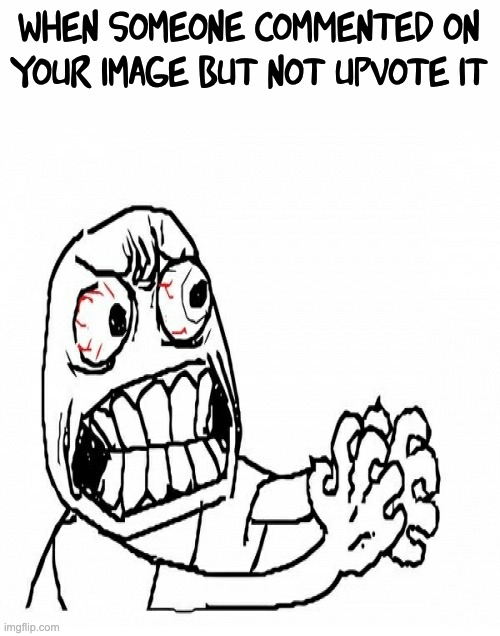I predict that someone will call this begging |  when someone commented on your image but not upvote it | image tagged in memes,rage face | made w/ Imgflip meme maker