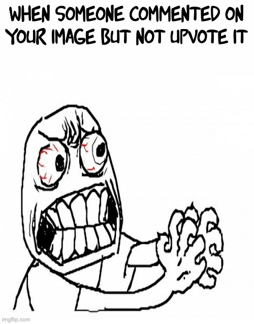 I predict that someone will call this begging | when someone commented on your image but not upvote it | image tagged in memes,rage face | made w/ Imgflip meme maker