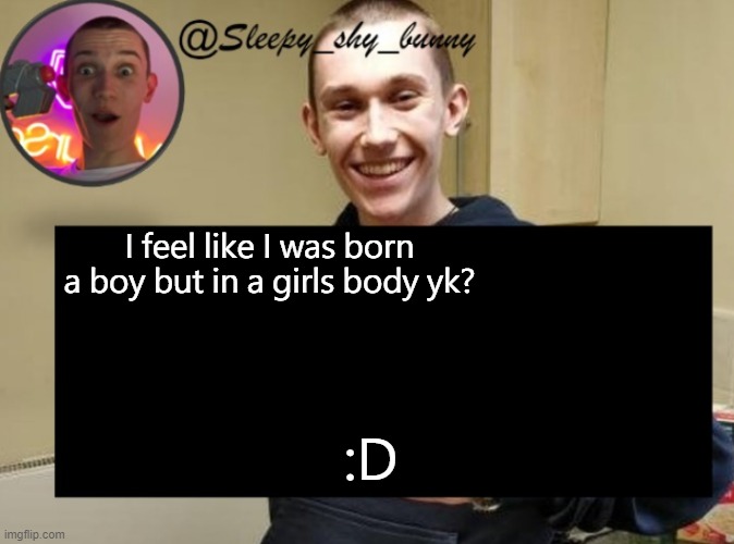 Yachi's Jack temp (thx soapy) | I feel like I was born a boy but in a girls body yk? :D | image tagged in yachi's jack temp thx soapy | made w/ Imgflip meme maker