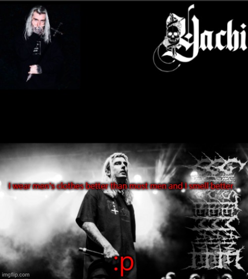 Yachi's ghostemane temp | I wear men's clothes better than most men and I smell better; :p | image tagged in yachi's ghostemane temp | made w/ Imgflip meme maker