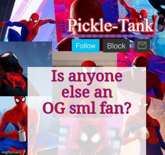 I sound like a dork | Is anyone else an OG sml fan? | image tagged in pickle-tank but he's in the spider verse | made w/ Imgflip meme maker