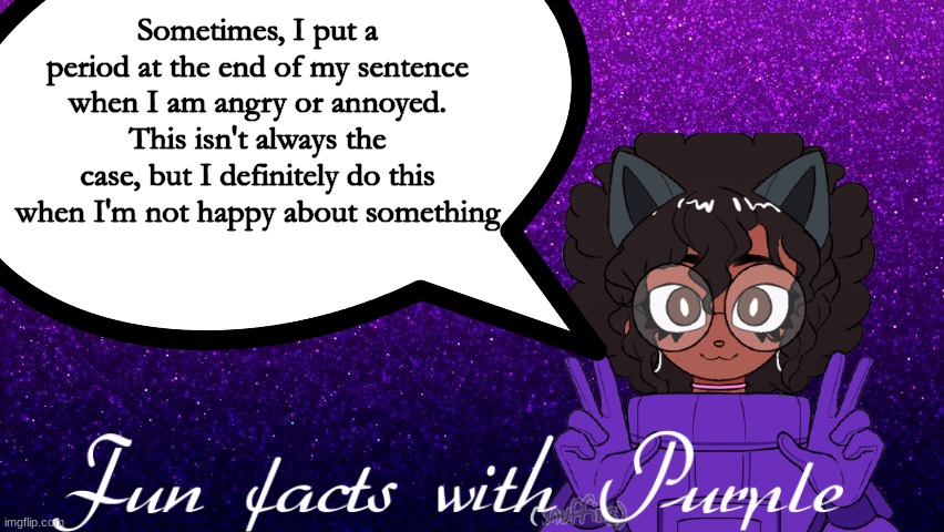 Fun Facts with Purple | Sometimes, I put a period at the end of my sentence when I am angry or annoyed. This isn't always the case, but I definitely do this when I'm not happy about something | image tagged in fun facts with purple | made w/ Imgflip meme maker