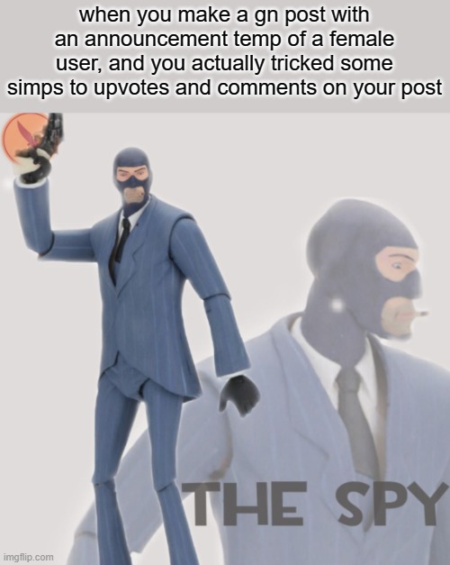 Meet The Spy | when you make a gn post with an announcement temp of a female user, and you actually tricked some simps to upvotes and comments on your post | image tagged in meet the spy | made w/ Imgflip meme maker