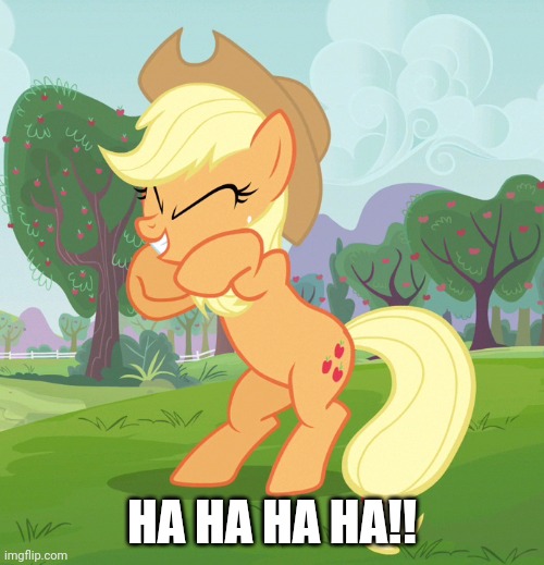 HA HA HA HA!! | image tagged in applejack,laughing,my little pony | made w/ Imgflip meme maker