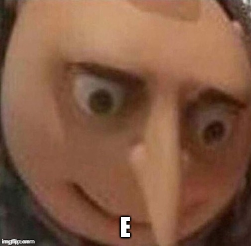 E | made w/ Imgflip meme maker