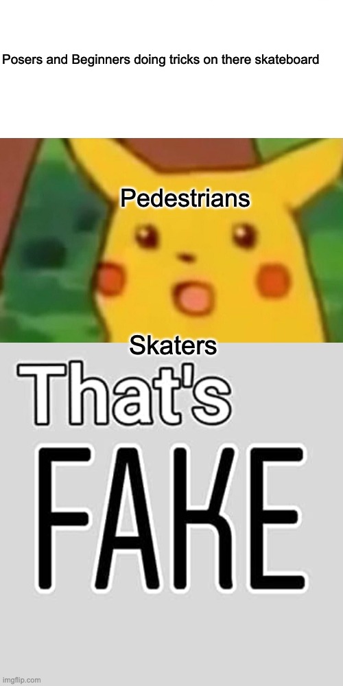 Posers and Beginners doing tricks on there skateboard; Pedestrians; Skaters | image tagged in memes,surprised pikachu,skateboard,skateboarding,pokemon,fake | made w/ Imgflip meme maker