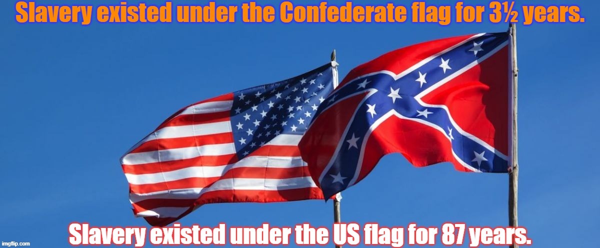 But only the Confederate flag is evil? | image tagged in confederate/american flag,slavery,american,hipocrisy,they're the same picture | made w/ Imgflip meme maker