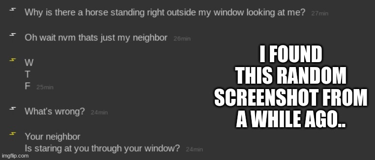 I FOUND THIS RANDOM SCREENSHOT FROM A WHILE AGO.. | made w/ Imgflip meme maker