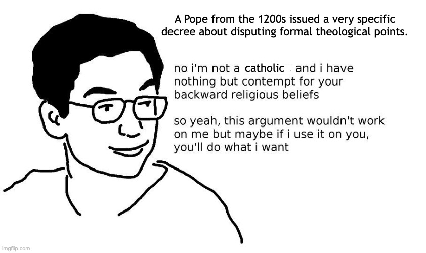 A Pope from the 1200s issued a very specific decree about disputing formal theological points. catholic | made w/ Imgflip meme maker