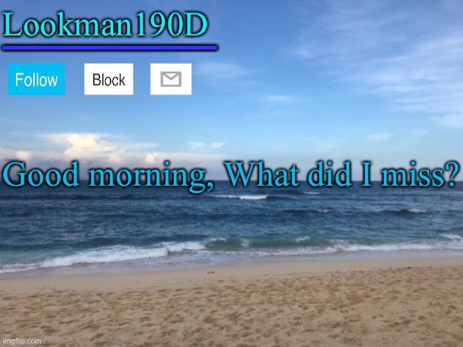Lookman190D I took a picture myself announcement template | Good morning, What did I miss? | image tagged in lookman190d i took a picture myself announcement template | made w/ Imgflip meme maker