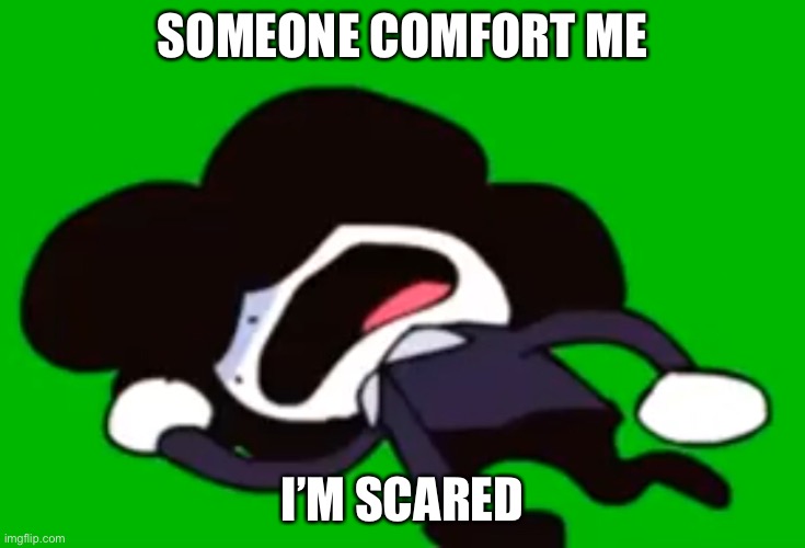 SOMEONE COMFORT ME; I’M SCARED | made w/ Imgflip meme maker