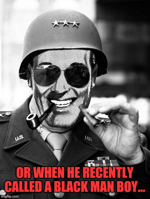 General Strangmeme | OR WHEN HE RECENTLY CALLED A BLACK MAN BOY... | image tagged in general strangmeme | made w/ Imgflip meme maker