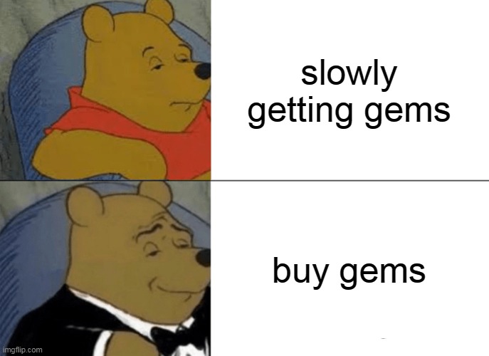 brawl stars gemming people | slowly getting gems; buy gems | image tagged in memes,tuxedo winnie the pooh | made w/ Imgflip meme maker