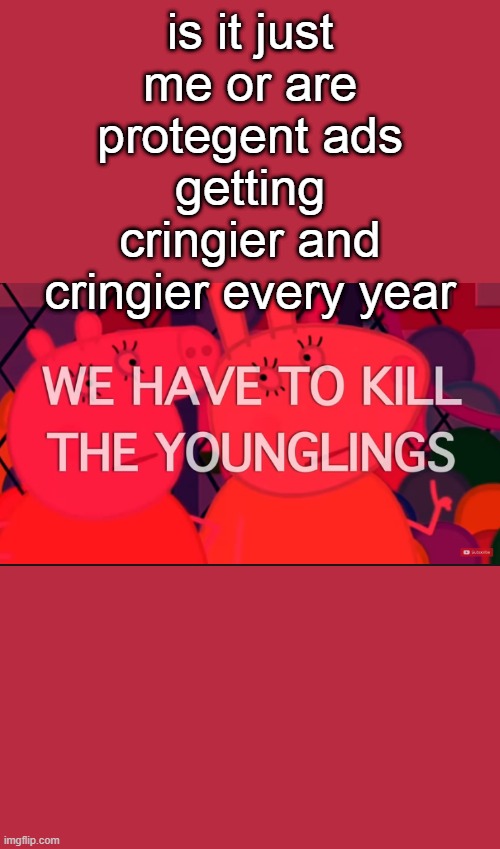 we have to kill the younglings | is it just me or are protegent ads getting cringier and cringier every year | image tagged in we have to kill the younglings | made w/ Imgflip meme maker