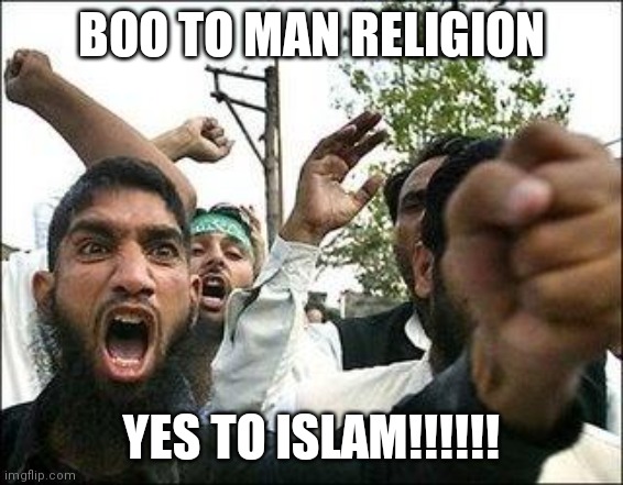 fuck your beliefs in man culture | BOO TO MAN RELIGION; YES TO ISLAM!!!!!! | image tagged in angry arab | made w/ Imgflip meme maker