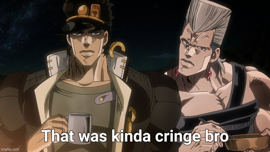 JoJo's Bizarre Adventure SC That was kinda cringe bro | image tagged in jojo's bizarre adventure sc that was kinda cringe bro | made w/ Imgflip meme maker
