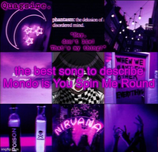 E | the best song to describe Mondo is You Spin Me Round | image tagged in kokichi announcement template | made w/ Imgflip meme maker
