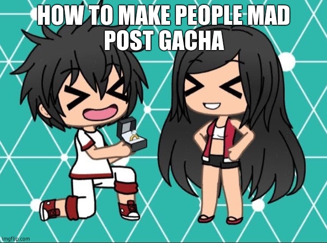 Gacha Life | HOW TO MAKE PEOPLE MAD
POST GACHA | image tagged in gacha life | made w/ Imgflip meme maker