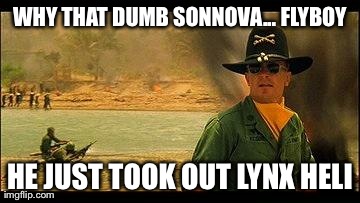 WHY THAT DUMB SONNOVA... FLYBOY HE JUST TOOK OUT LYNX HELI | image tagged in charlie don't surf | made w/ Imgflip meme maker