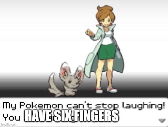 what are you doing here this was used in a comment | HAVE SIX FINGERS | image tagged in my pokemon can't stop laughing you are wrong,go away | made w/ Imgflip meme maker