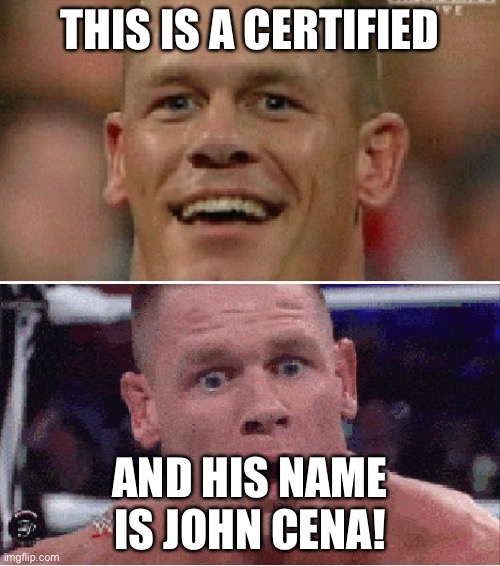 John Cena Happy/Sad | THIS IS A CERTIFIED; AND HIS NAME IS JOHN CENA! | image tagged in john cena happy/sad | made w/ Imgflip meme maker