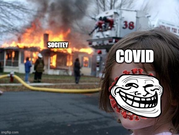 Disaster Girl | COVID; SOCITEY | image tagged in memes,disaster girl,coronavirus | made w/ Imgflip meme maker