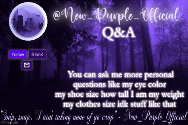 Purple's Announcement | Q&A; You can ask me more personal questions ​like my eye color my shoe size how tall I am my weight my clothes size idk stuff like that | image tagged in purple's announcement | made w/ Imgflip meme maker