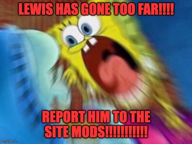 Mod note: dunno if u should've posted it here, might cause more toxicity, reason why I'm allowing it in comments | image tagged in aggggg,i hate lewis,dumb,leave | made w/ Imgflip meme maker
