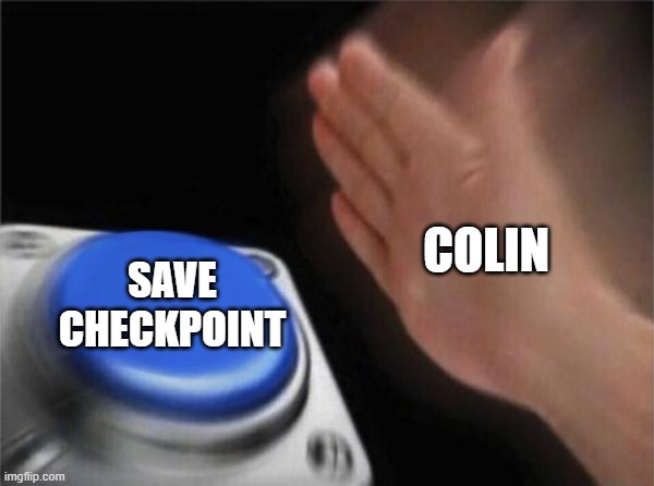 Blank Nut Button Meme | COLIN SAVE CHECKPOINT | image tagged in memes,blank nut button | made w/ Imgflip meme maker