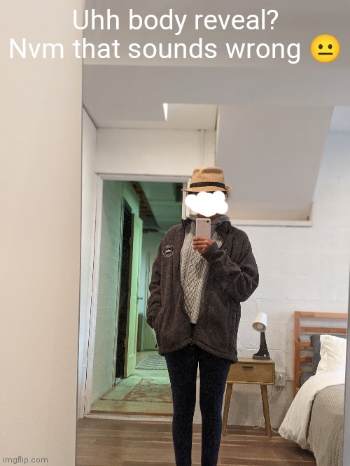 Uhh body reveal? Nvm that sounds wrong 😐 | made w/ Imgflip meme maker