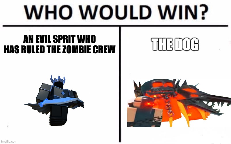 What the dog doin |  AN EVIL SPRIT WHO HAS RULED THE ZOMBIE CREW; THE DOG | image tagged in memes,who would win | made w/ Imgflip meme maker