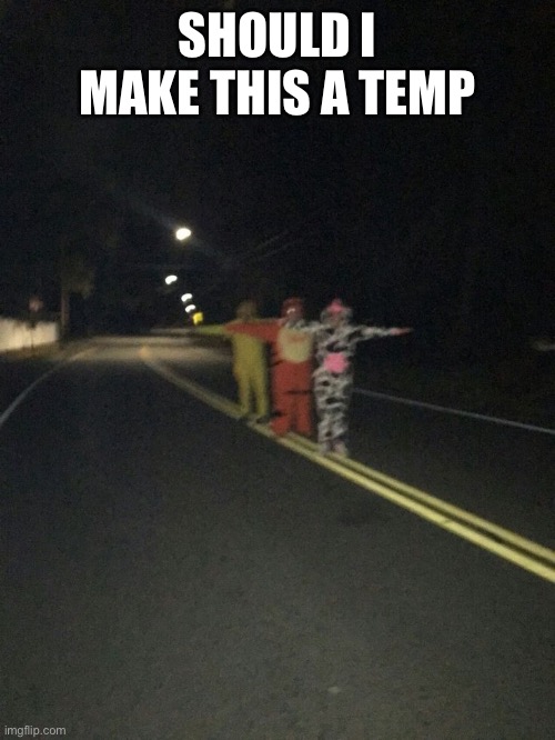 E | SHOULD I MAKE THIS A TEMP | made w/ Imgflip meme maker