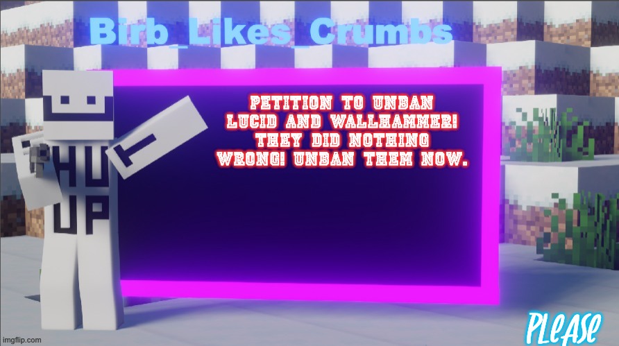 Birb_Likes_Crumbs announcement template | PETITION TO UNBAN LUCID AND WALLHAMMER! THEY DID NOTHING WRONG! UNBAN THEM NOW. please | image tagged in birb_likes_crumbs announcement template | made w/ Imgflip meme maker