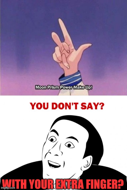  WITH YOUR EXTRA FINGER? | image tagged in memes,you don't say,design fails,sailor moon,animeme | made w/ Imgflip meme maker