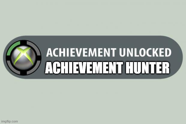 achievement unlocked | ACHIEVEMENT HUNTER | image tagged in achievement unlocked | made w/ Imgflip meme maker