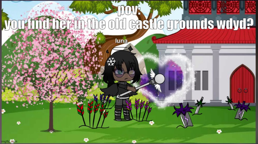 her name is luna btw | pov:
you find her in the old castle grounds wdyd? | made w/ Imgflip meme maker