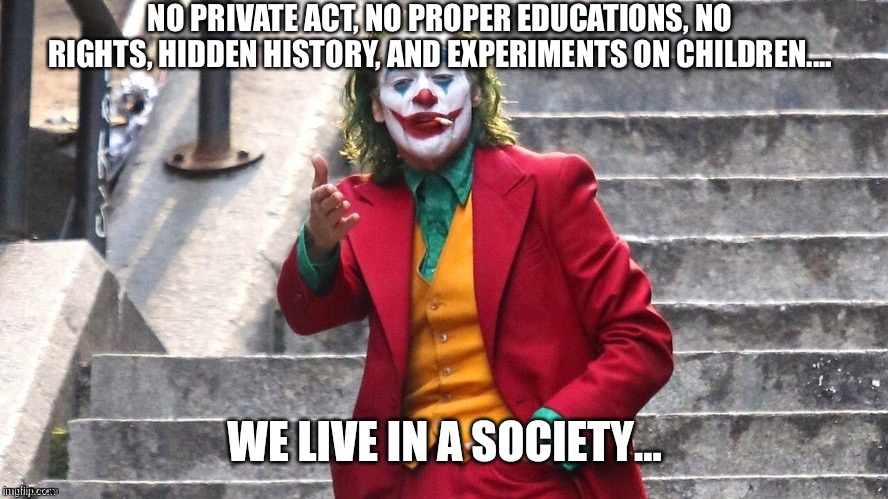We live in a society | NO PRIVATE ACT, NO PROPER EDUCATIONS, NO RIGHTS, HIDDEN HISTORY, AND EXPERIMENTS ON CHILDREN.... | image tagged in we live in a society,education,private,history,experiment,children | made w/ Imgflip meme maker