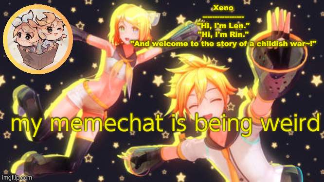 Len and Rin temp | my memechat is being weird | image tagged in len and rin temp | made w/ Imgflip meme maker