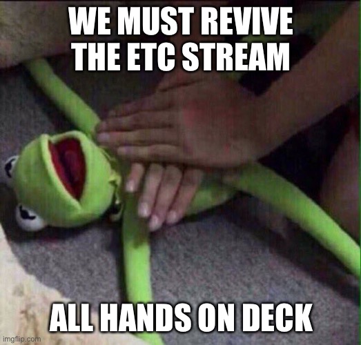 ETC must be revived |  WE MUST REVIVE THE ETC STREAM; ALL HANDS ON DECK | image tagged in revival kermit | made w/ Imgflip meme maker