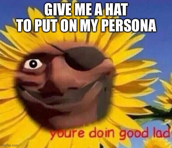 Demo sunflower | GIVE ME A HAT TO PUT ON MY PERSONA | image tagged in demo sunflower | made w/ Imgflip meme maker