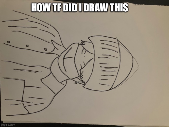 Idk why it’s sideways | HOW TF DID I DRAW THIS | made w/ Imgflip meme maker