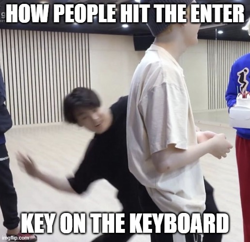 BTS MEMES | HOW PEOPLE HIT THE ENTER; KEY ON THE KEYBOARD | image tagged in bts butt smack | made w/ Imgflip meme maker