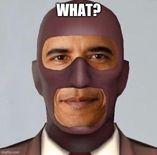 Obama spy | WHAT? | image tagged in obama spy | made w/ Imgflip meme maker