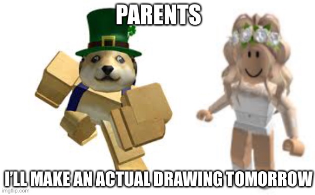 PARENTS; I’LL MAKE AN ACTUAL DRAWING TOMORROW | made w/ Imgflip meme maker
