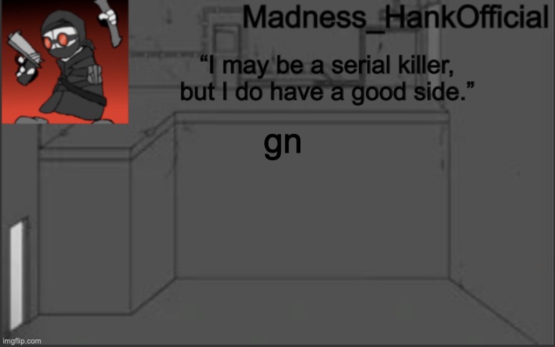 MadnessHank_Official’s announcement | gn | image tagged in madnesshank_official s announcement | made w/ Imgflip meme maker